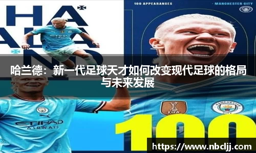 哈兰德：新一代足球天才如何改变现代足球的格局与未来发展